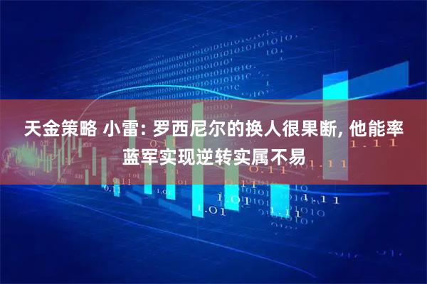 天金策略 小雷: 罗西尼尔的换人很果断, 他能率蓝军实现逆转实属不易