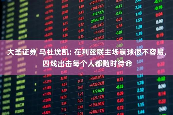 大圣证券 马杜埃凯: 在利兹联主场赢球很不容易, 四线出击每个人都随时待命